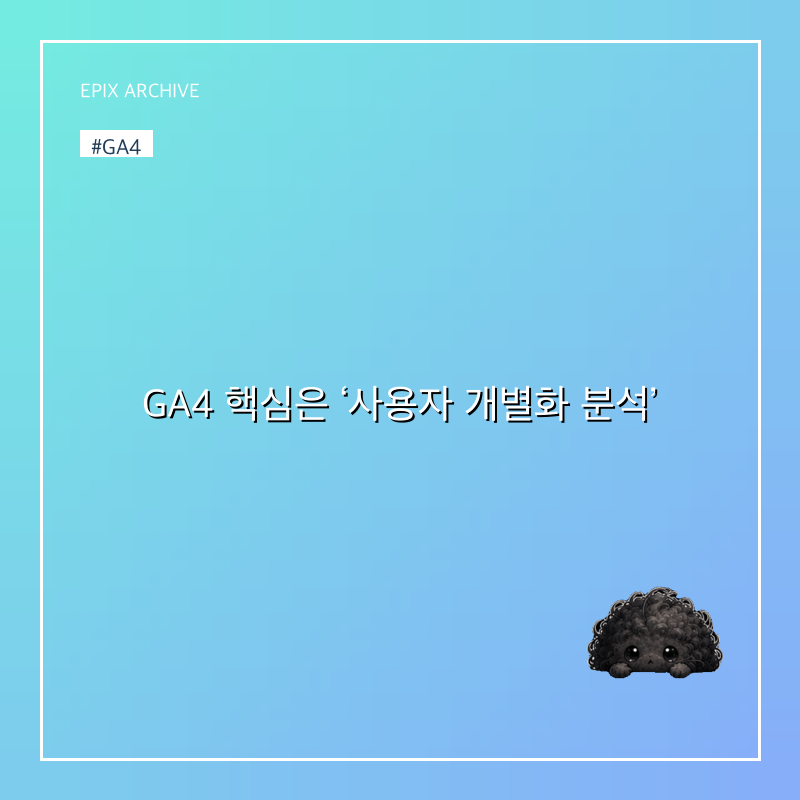 GA4 핵심은 ‘사용자 개별화 분석’