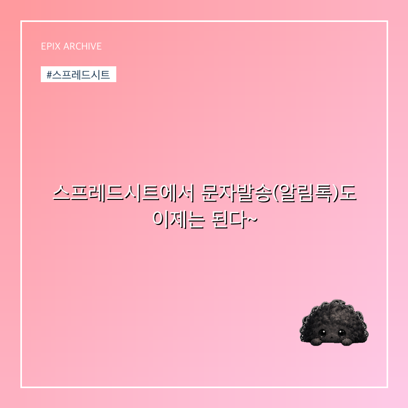 스프레드시트에서 문자발송(알림톡)도 이제는 된다~