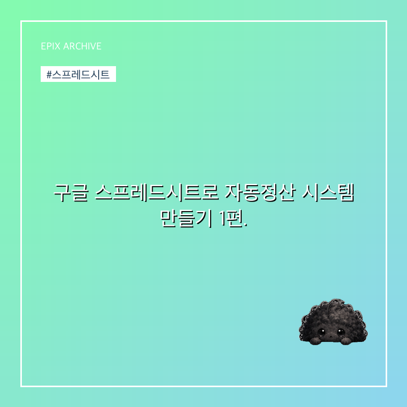 구글 스프레드시트로 자동정산 시스템 만들기 1편.